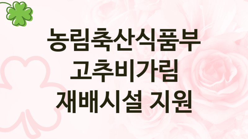 농림축산식품부
고추비가림 재배시설 지원