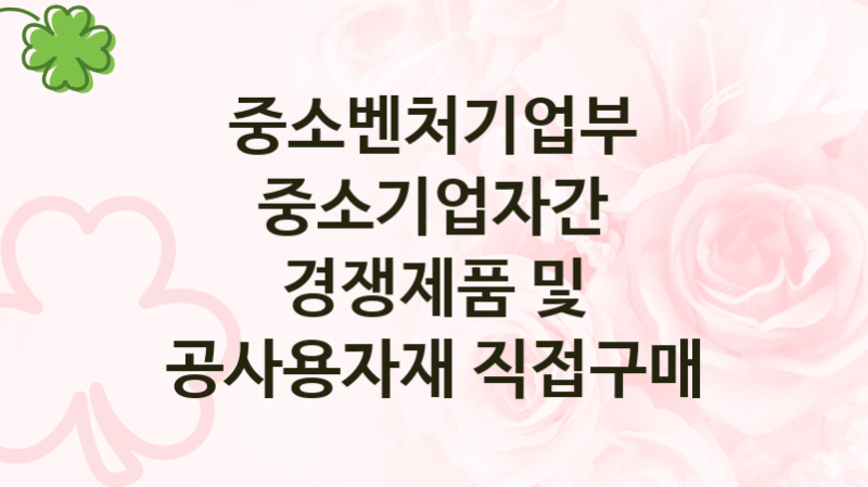 중소벤처기업부
중소기업자간 경쟁제품 및 공사용자재 직접구매