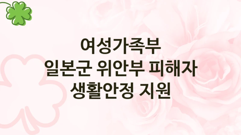 여성가족부 정책 “일본군 위안부 피해자 생활안정 지원” 권익정책과 -신청 자격 조건과 신청 방법
