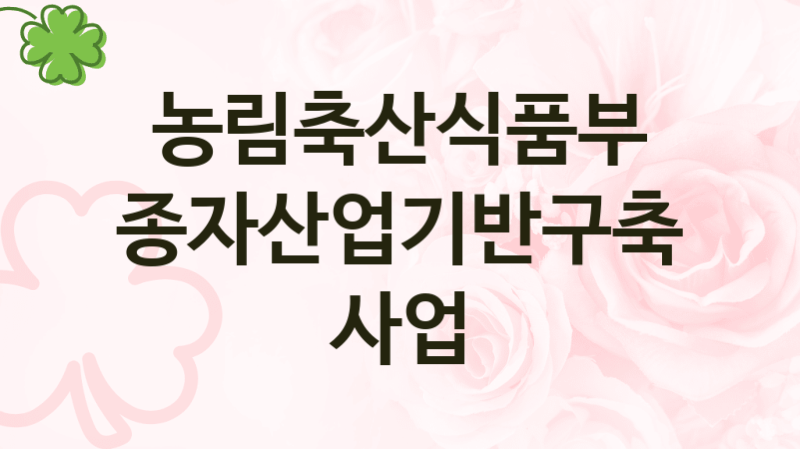 농림축산식품부
종자산업기반구축 사업