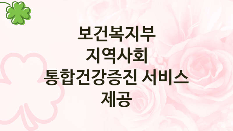 보건복지부 정책 “지역사회 통합건강증진 서비스 제공” 건강정책과 -신청 자격과 조건