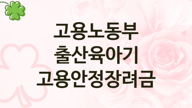 고용노동부
출산육아기 고용안정장려금
