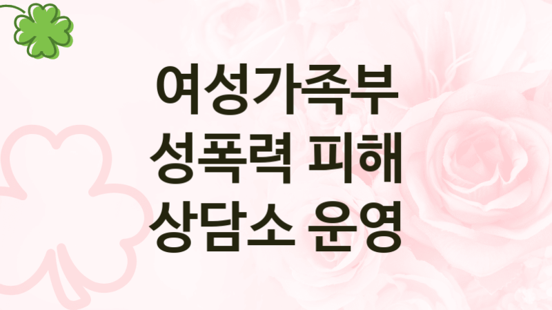여성가족부 정책 “성폭력 피해 상담소 운영” 성폭력방지과 -신청 자격조건과 신청방법