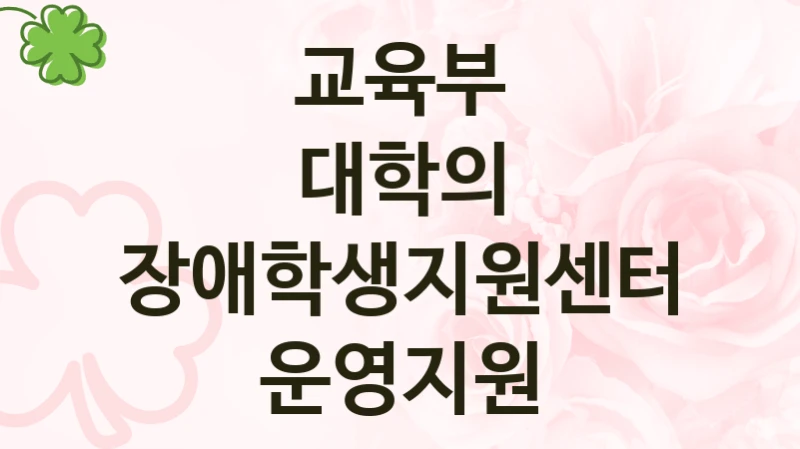 교육부
대학의 장애학생지원센터 운영지원
