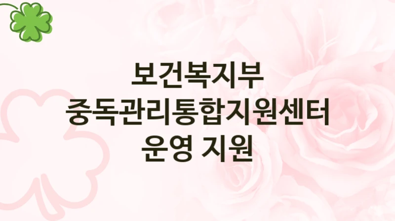 “중독관리통합지원센터 운영 지원” 지원 한도와 신청 기준 – 보건복지부 복지정책 요건 및 혜택 안내