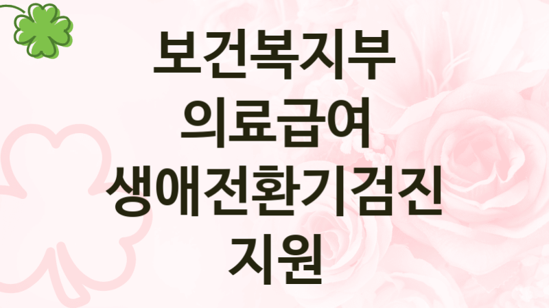 보건복지부
의료급여 생애전환기검진 지원