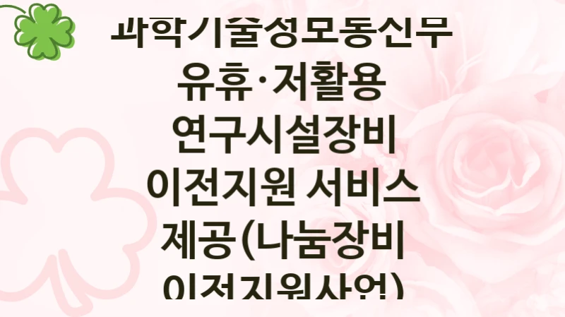 과학기술정보통신부, 유휴·저활용 연구시설장비 이전지원 서비스 제공(나눔장비 이전지원사업) 지원 정책안내, 신청 구비 서류와 일정