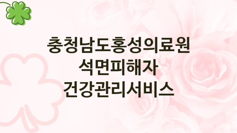 충청남도홍성의료원 지원정책 “석면피해자 건강관리서비스” 서비스 관리부서 -신청 일정과 자격 조건