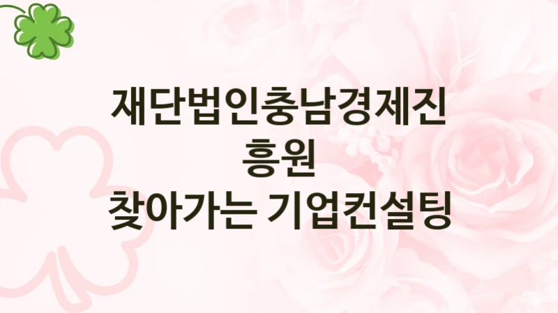 재단법인충남경제진흥원 “찾아가는 기업컨설팅” 신청 필수 정보 – 접수 마감일과 신청 절차