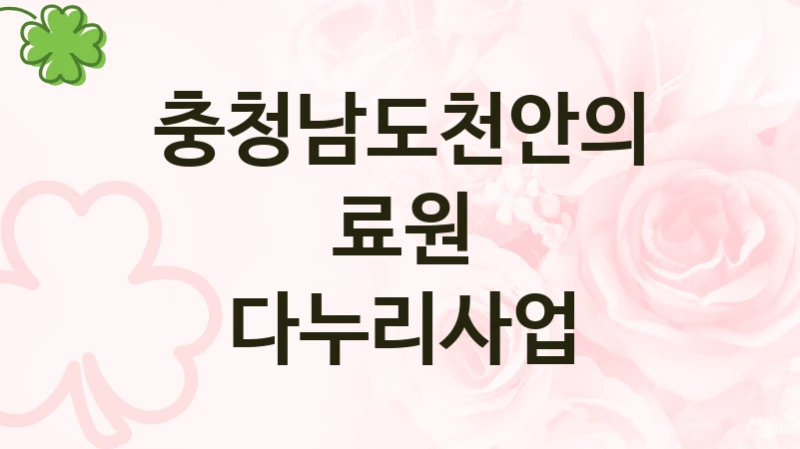 다누리사업 신청 가이드 – 충청남도천안의료원 복지 지원 방법 및 필수 요건 안내