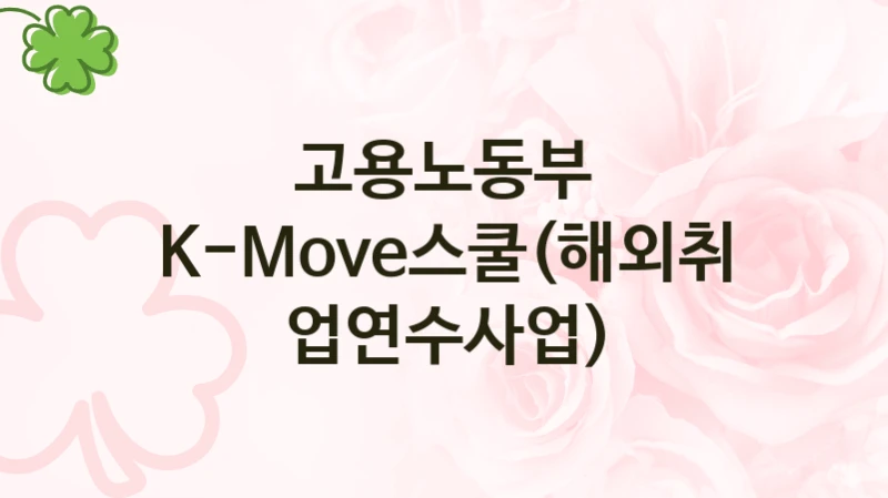 고용노동부
K-Move스쿨(해외취업연수사업)