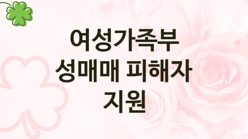 여성가족부 “성매매 피해자 지원” 지원사업 대상자 선정 기준 및 서류 준비