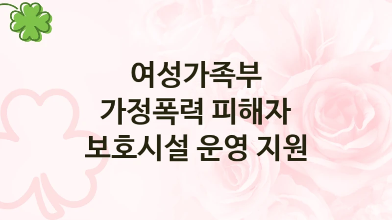 여성가족부 사회 복지 혜택 “가정폭력 피해자 보호시설 운영 지원” – 신청 기준과 서류 준비