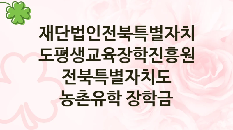 재단법인전북특별자치도평생교육장학진흥원 “전북특별자치도 농촌유학 장학금” 지원사업 자격 조건과 신청 일정