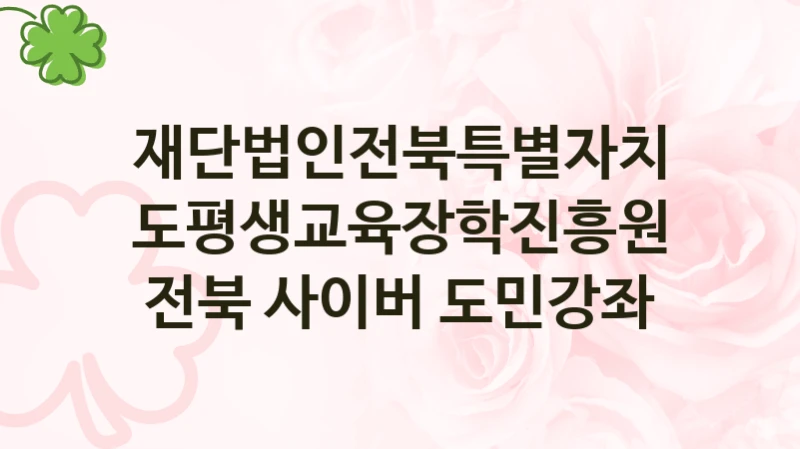 재단법인전북특별자치도평생교육장학진흥원
전북 사이버 도민강좌
