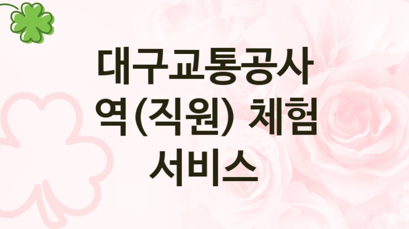 대구교통공사
역(직원) 체험 서비스