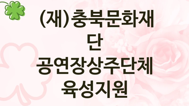 공연장상주단체육성지원 신청 가이드 – (재)충북문화재단 복지 지원 방법 및 필수 요건 안내
