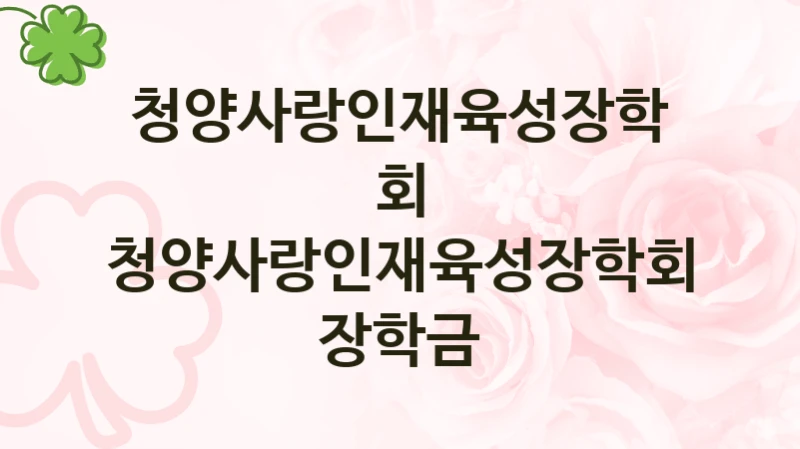 청양사랑인재육성장학회 복지 정책 안내 “청양사랑인재육성장학회 장학금” – 신청 요건과 제출 서류
