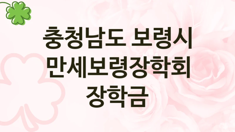 충청남도 보령시 복지정책 “만세보령장학회 장학금” 문화교육과 -신청 일정과 자격 조건