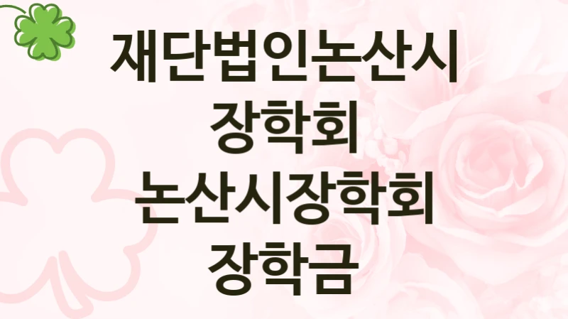 재단법인논산시장학회 지원정책 “논산시장학회 장학금” 인구청년교육과 -신청 자격 조건과 신청 방법